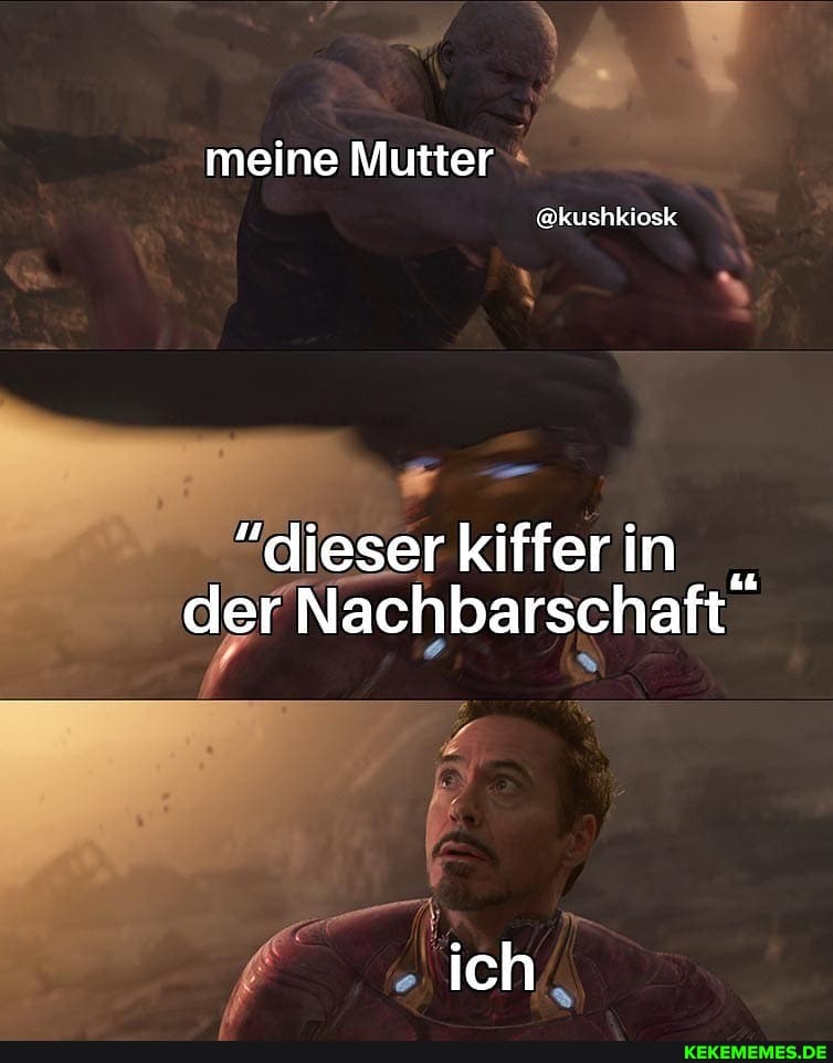 meine Mutter
@kushkiosk
"dieserkifferin der Nachbarschaft
ich