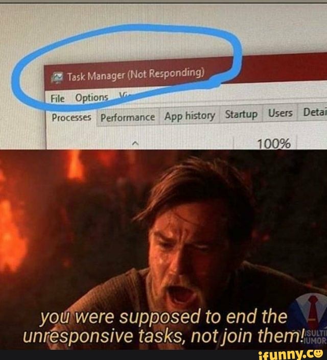 Task Manager (Not Responding)
yoshlere supemeed to end the
unresponsive tasks, not join them!