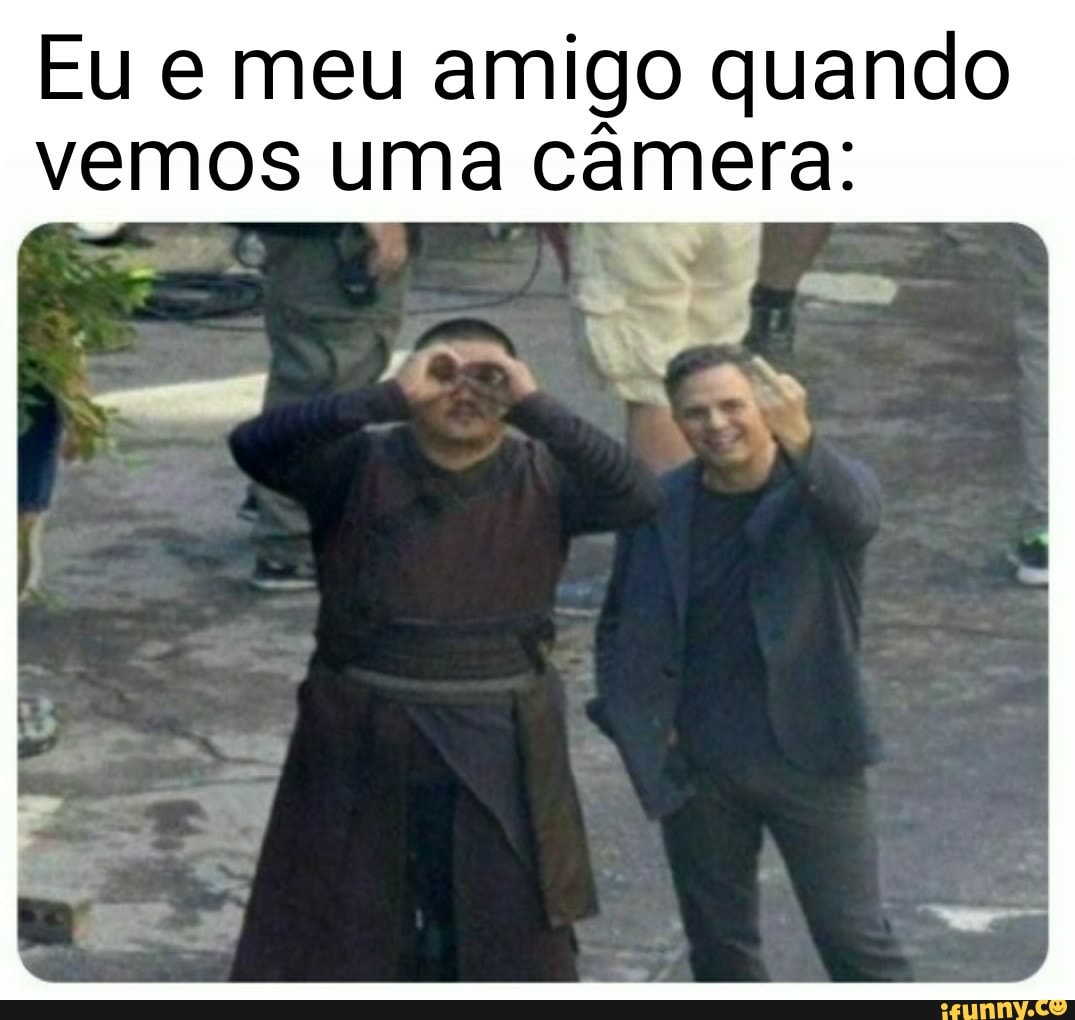 Eu e meu amigo quando
vemos uma câmera: