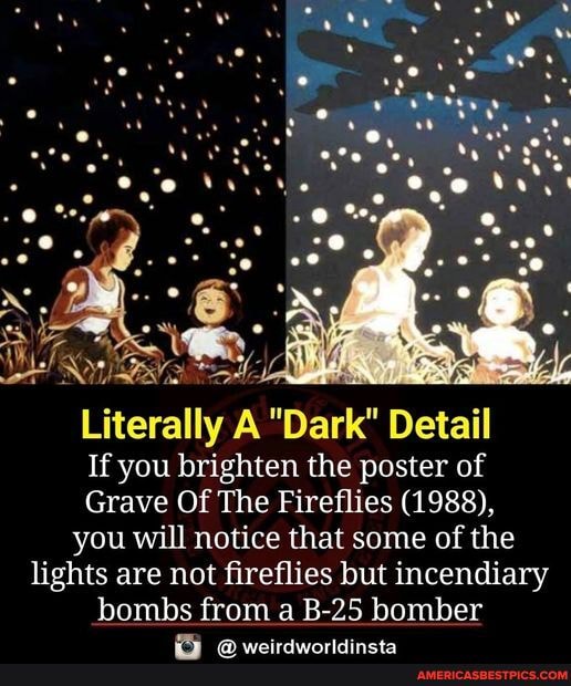 If you look closely at the poster of Grave Of The Fireflies (1988), you  can see that some of the glowing lights aren't actually fireflies but  bullets or bombs being thrown by