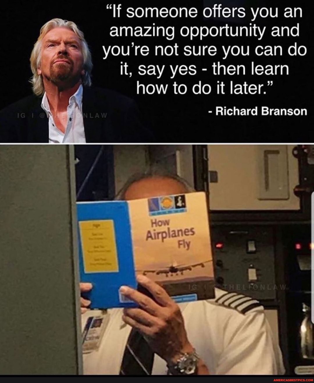 "If someone offers you an
amazing opportunity and
you're not sure you can do
it, say yes - then learn how to do it later."
- Richard Branson