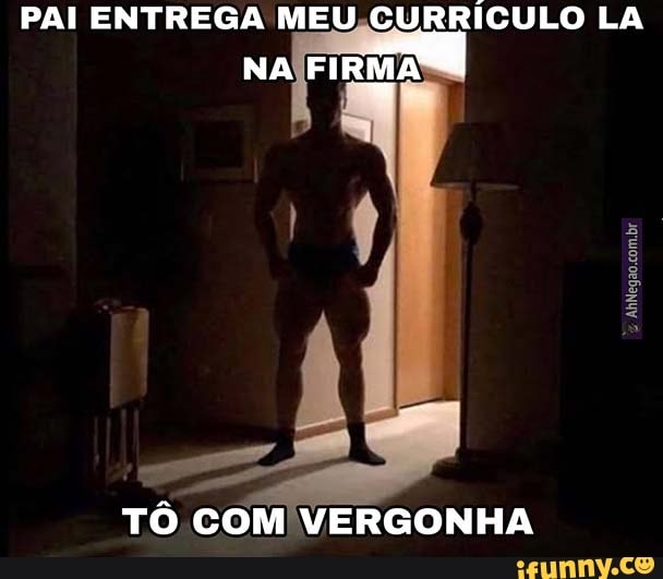 PAI ENTREGA MEU CURRÍCULO LA NA FIRMA
TÔ COM VERGONHA