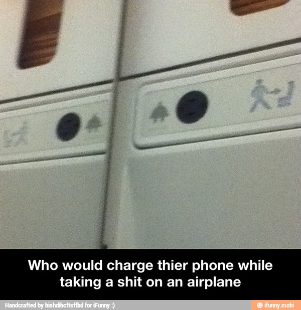 Who would charge thier phone while
taking a shit on an airplane - Who would charge thier phone while taking a shit on an airplane