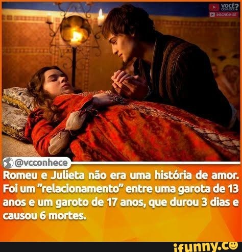 END----------
Romeu e Julieta não era uma história de amor.
Foi um "relacionamento" entre uma garota de 13 anos e um garoto de 17 anos, que durou 3 dias e causou 6 mortes.