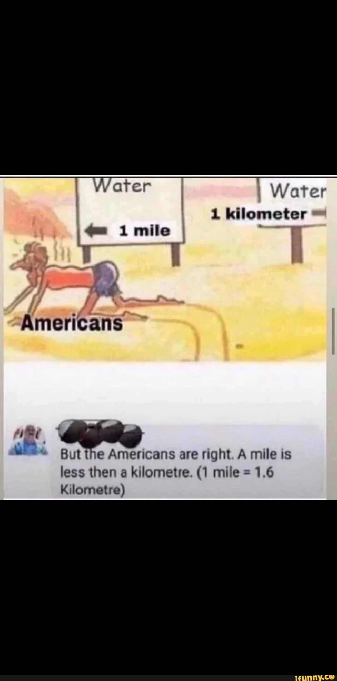 Water 1 Kilometer 1 Mile I But Americans Are Right A Mile Is Less Then A Kilometre 1 Mile 1 6 Kilometre