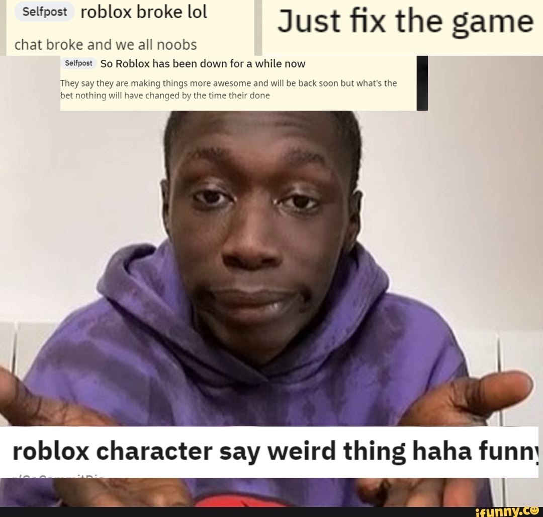 selfpost-roblox-broke-lol-just-fix-the-game-chat-broke-and-we-all-noobs