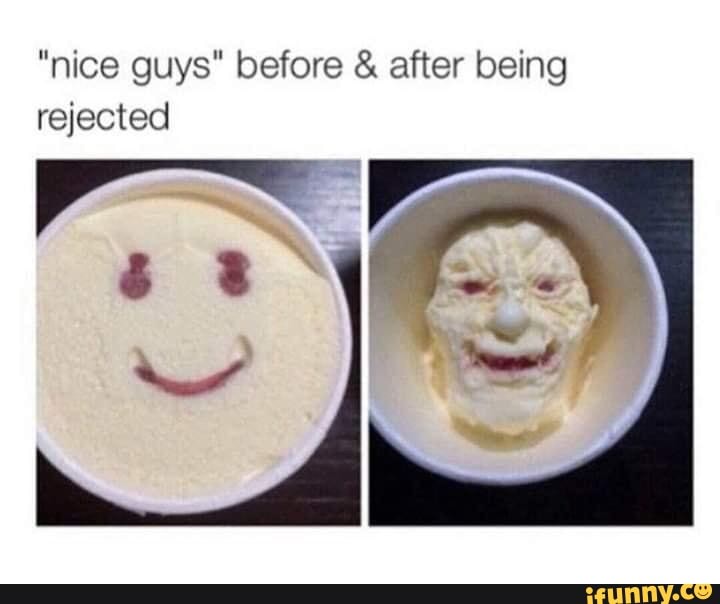 "nice guys" before after being
rejected