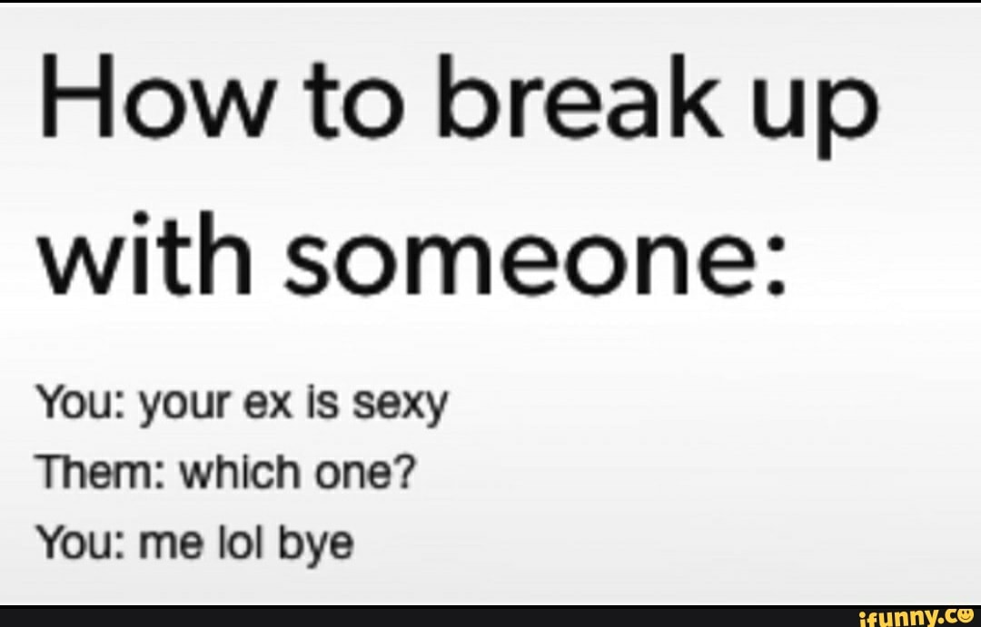 how-to-break-up-with-someone-you-your-ex-is-sexy-them-which-one-you