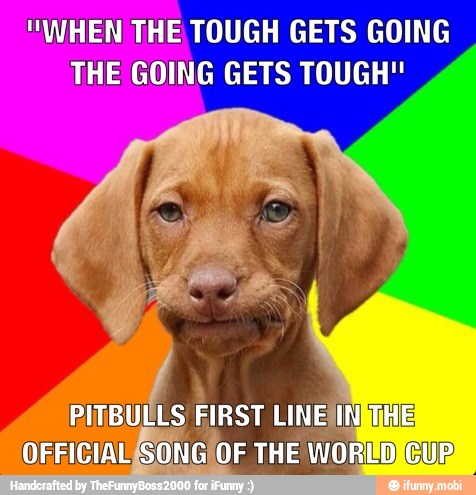 "WHEN THE TOUGH GETS GOING
THE GOING GETS TOUGH"