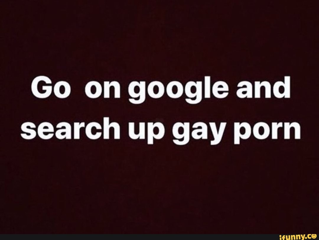 Go on google and search up gay porn - iFunny Brazil