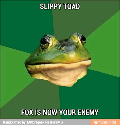 SLIPPY TOAD
FOX IS NOW YOUR ENEMY.