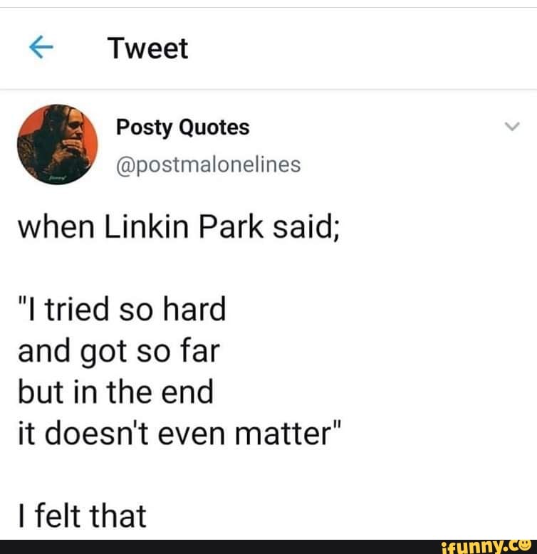 Tried so hard got so far. I tried so hard and got so far. I tried so hard and got so far but in the end it doesn't even matter. I try so hard and get so far in the end it doesn't even matter текст. In the end in doesn't even matter Linkin Park.