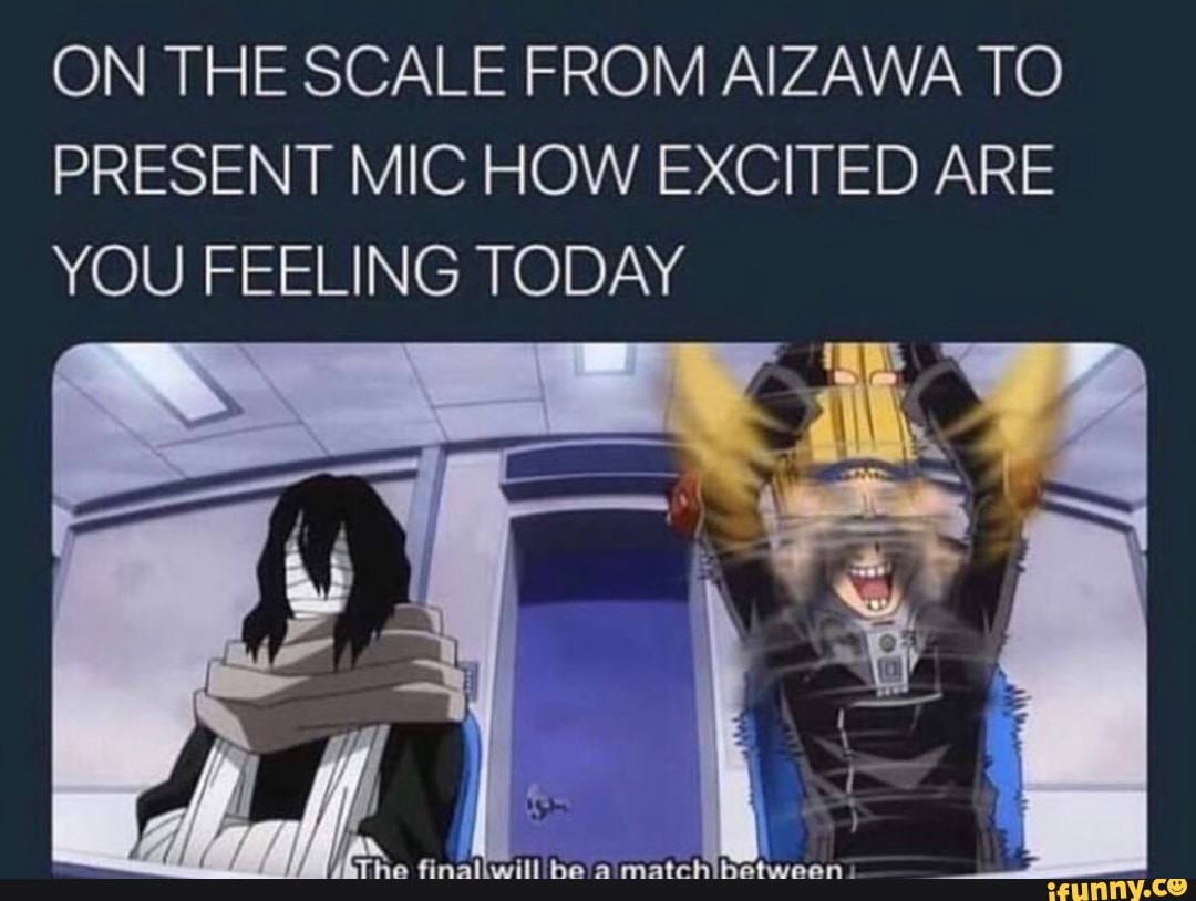 On The Scale From Aizawa To Present Mic How Excited Are You Feeling Today Ifunny