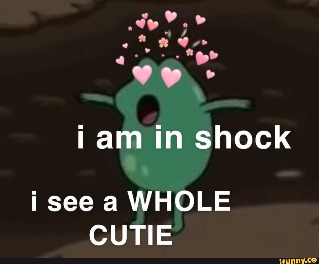 I Am In Shock I See A Whole Cutie Ifunny