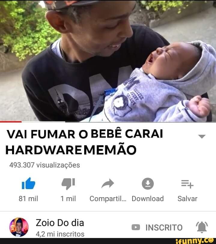 VAI FUMAR O BEBE CARAI
HARDWAREMEMAO
493.307 visualizações