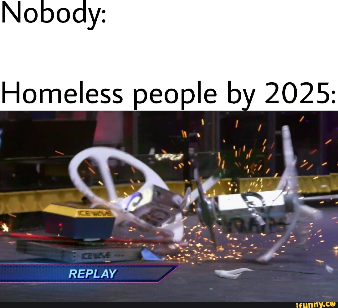 Noboay Homeless people by 2025 REPLAY iFunny