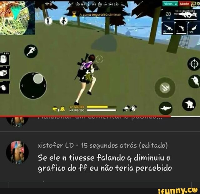15 segundos atrás (editado)
Se ele n tivesse falando q diminuiu o
grafico do ff eu não teria percebido