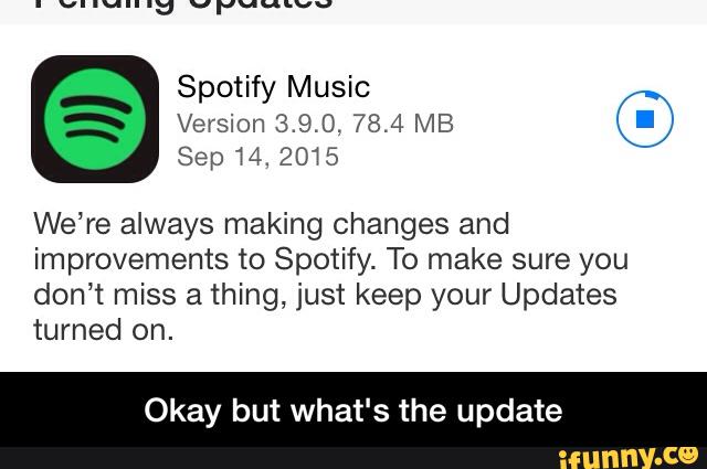 We’re always making changes and
improvements to Spotify. To make sure you
don’t miss a thing, just keep your Updates
turned on.
Okay but what‘s the update - Okay but what's the update