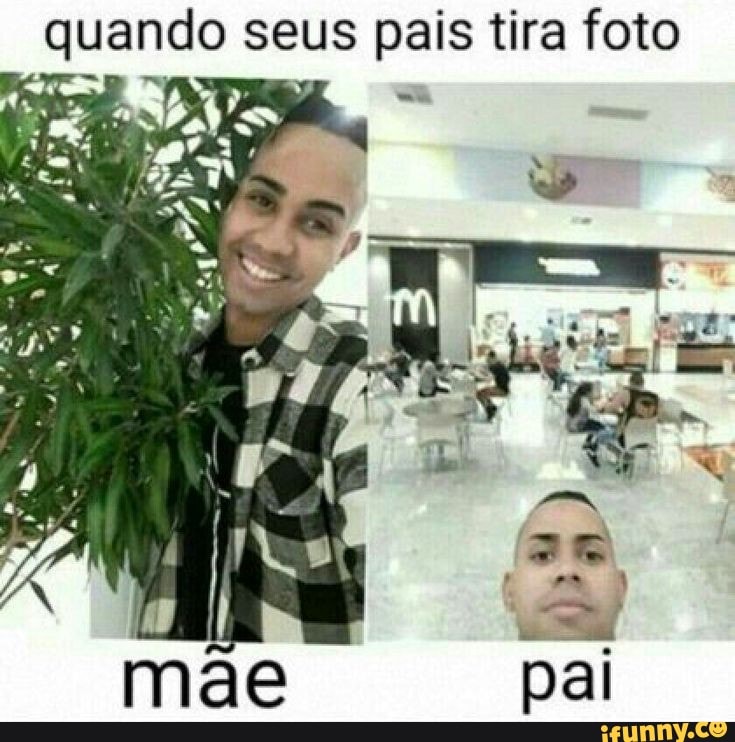 quando seus pais tira foto
e
ade