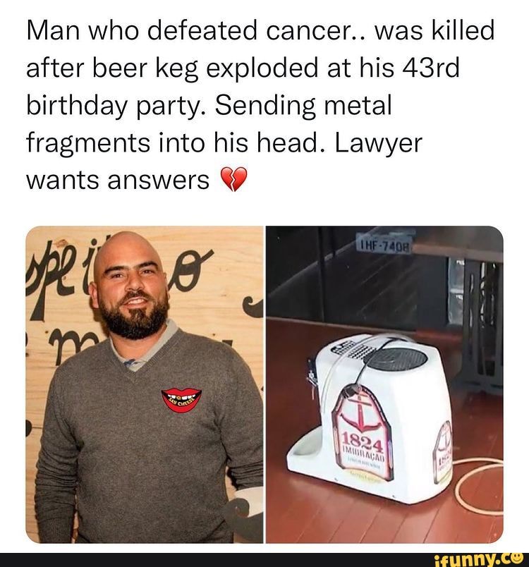 Man who defeated cancer.. was killed after beer keg exploded at his