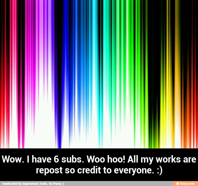 Wow. I have 6 subs. Woo hoo! All my works are
repost so credit to everyone. - Wow. I have 6 subs. Woo hoo! All my works are repost so credit to everyone. :)