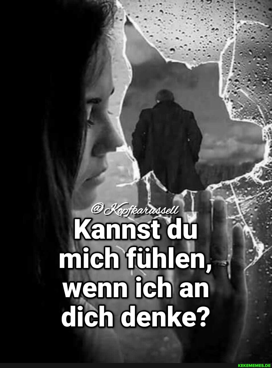 Kannst du
mich fühlen, wenn ich an dich denke?