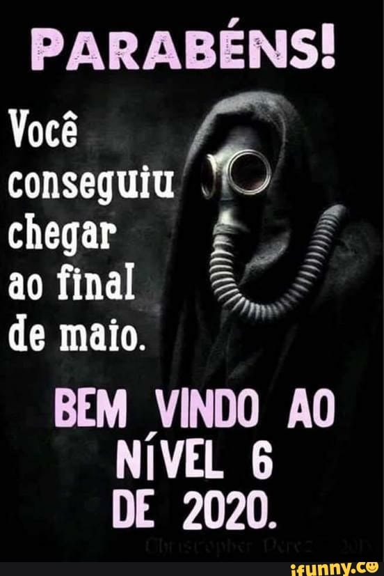 PARABENS!
Você Sa
conseguiu
chegar
ao final
de maio.
BEM VINDO AO
NIVEL 6
DE 2020.
Nyy)
SW
Pi