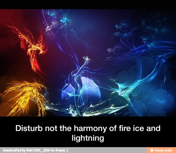 Disturb not the harmony of fire ice and
lightning - Disturb not the harmony of fire ice and lightning