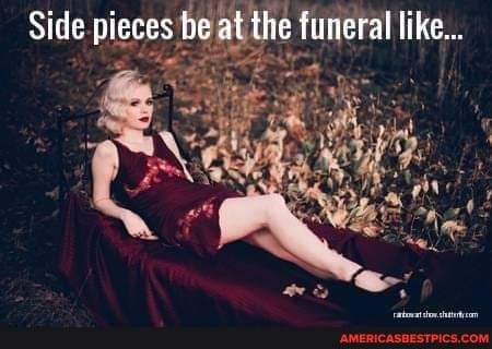 Side pieces be af the funeral like...