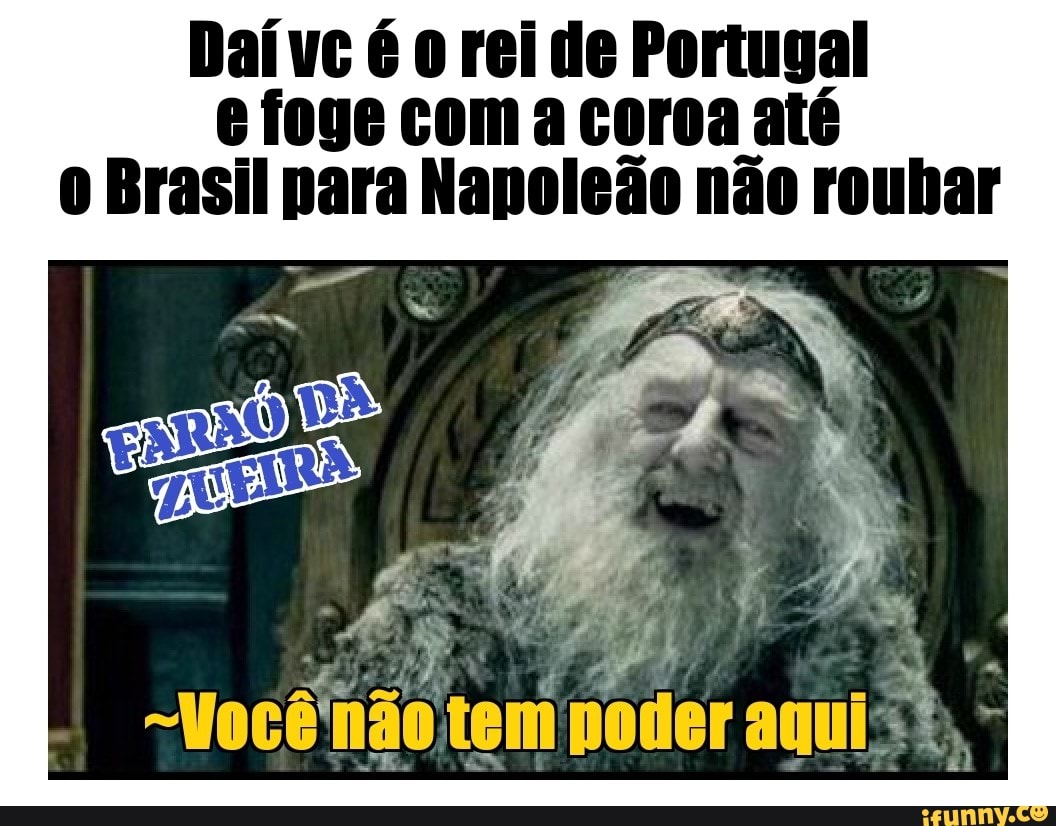 Daive 6 o rei de Portugal
e foge com a coroa até
o Brasil para Napoleão não roubar
AME q weg
e
[HA não tT noder aqui