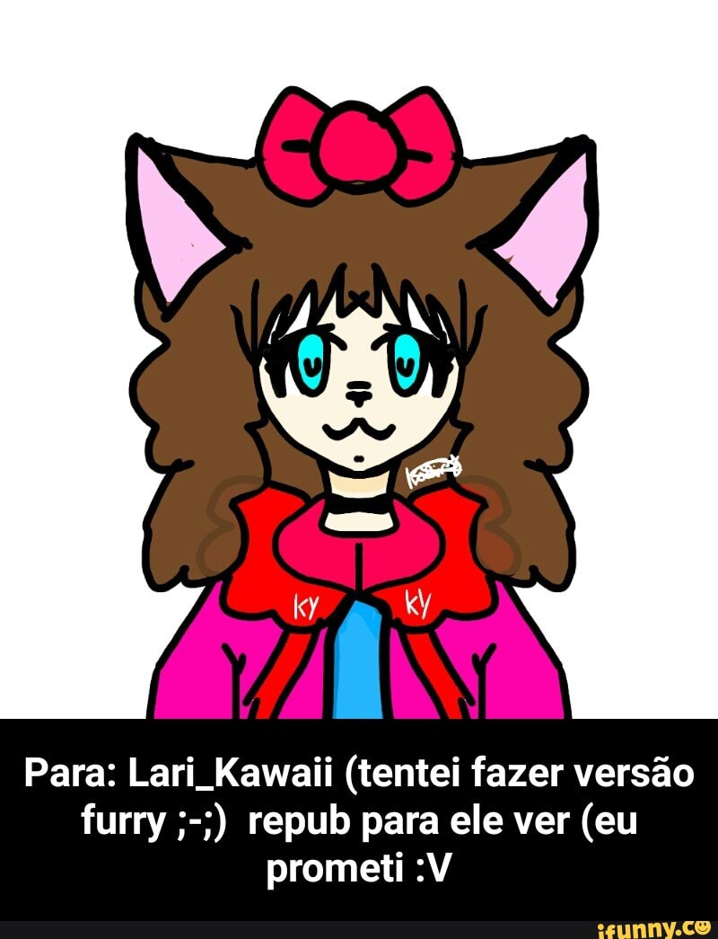 Para: Lari Kawaii (tentei fazer versão
prometi :V - Para: Lari_Kawaii (tentei fazer versão furry ;-;) repub para ele ver (eu prometi :V