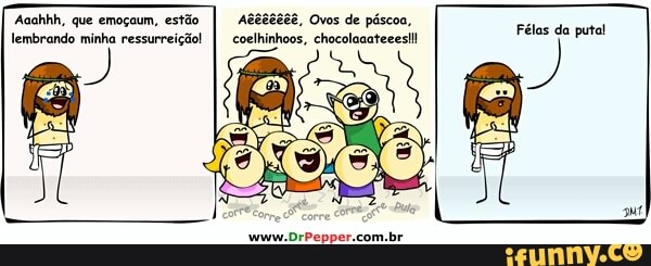 Aaahhh, que emoçaum, estão
lembrando minha ressurreição!
Félas da putal