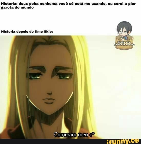 Historia: deus poha nenhuma você só está me usando, eu serei a pior garota do mundo
Historia depois do time Skip: