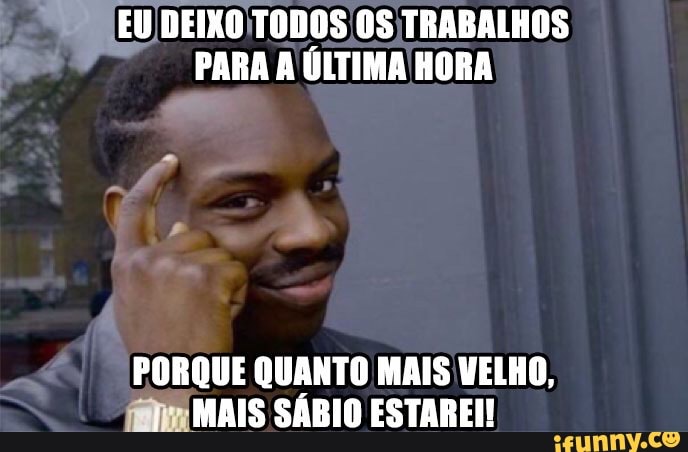 PARA A ÚLTIMA HORA
PORQUE QUANTO MAIS VELHO,
fim MAIS SÁBIO ESTAREI!