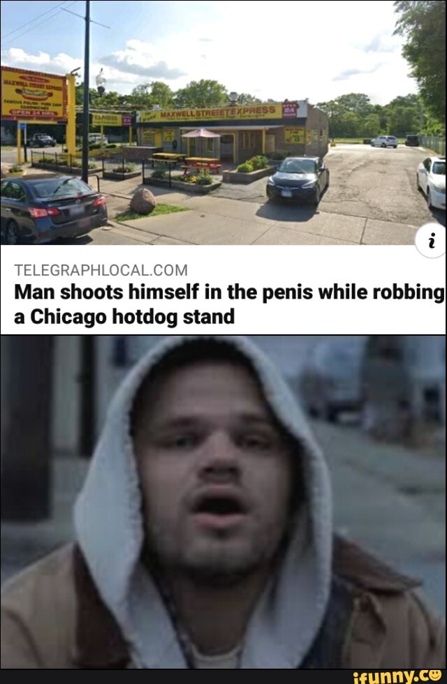 TELEGRAPHLOCAL.COM
Man shoots himself in the penis while robbing
a Chicago hotdog stand