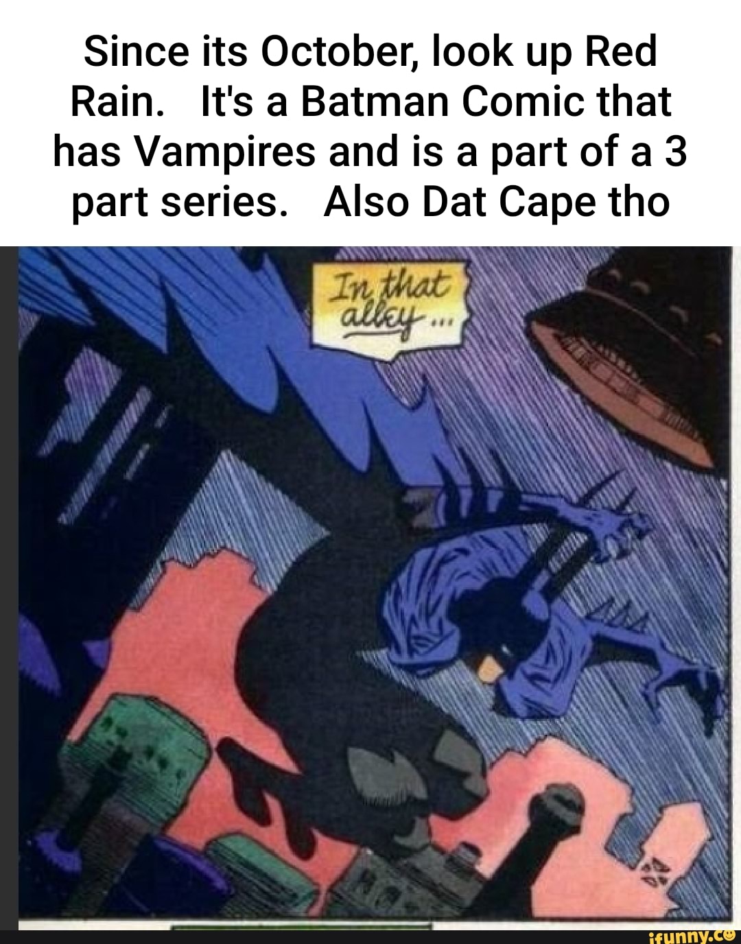 Since its October, look up Red Rain. It's a Batman Comic that has Vampires  and is a part of part series. Also Dat Cape tho - iFunny Brazil