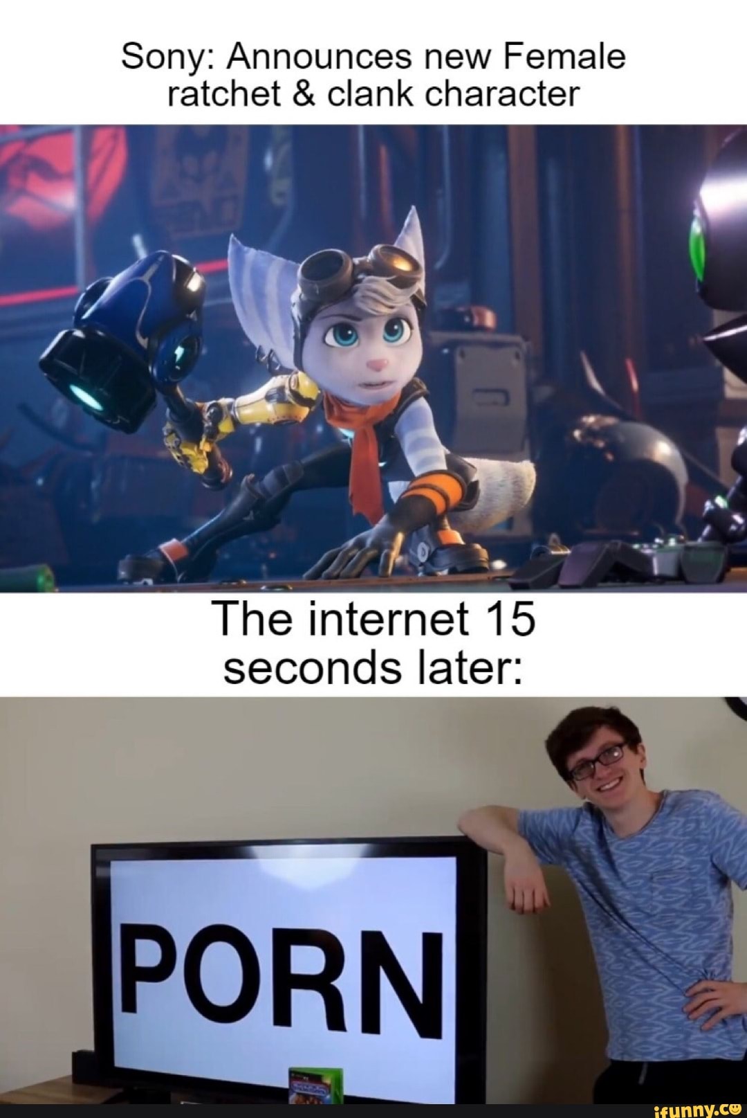 Sony: Announces new Female
ratchet clank character
The internet 15
seconds later:
