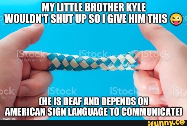 My Little Brother Kyle Wouldn T Shut Up So Give Him This Heis Deaf And Depends On American Sign Language To Communicate