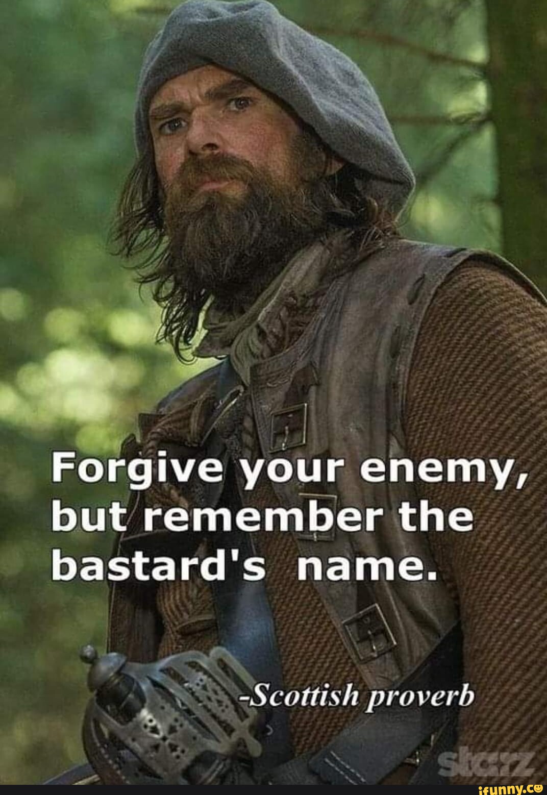 your enemy, but remember the bastard's name. Scottish proverb