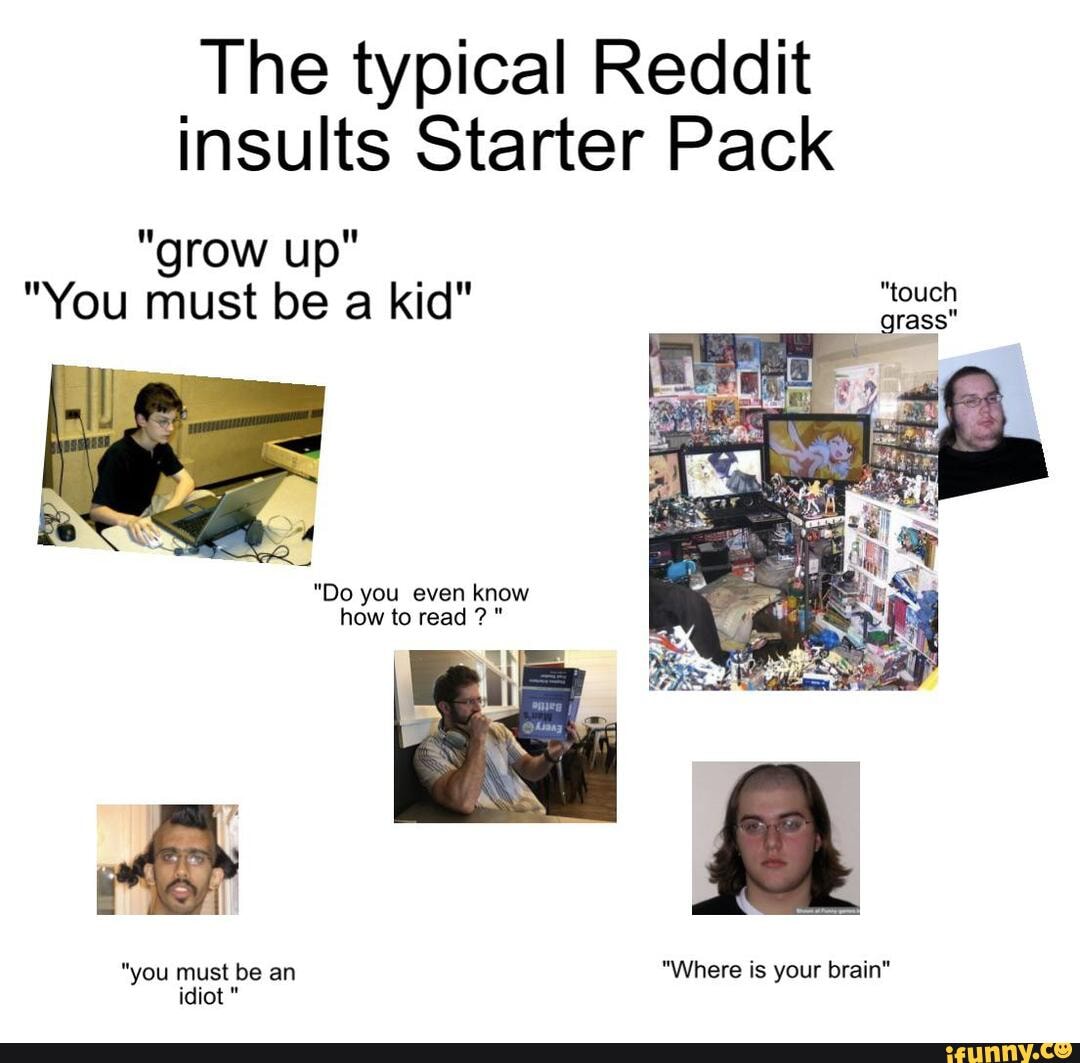 The typical Reddit insults Starter Pack "grow up" "You must be a kid