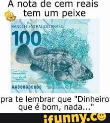 A nota de cem reais tem um foes
pra te lembrar que "Di
que é bom, nad