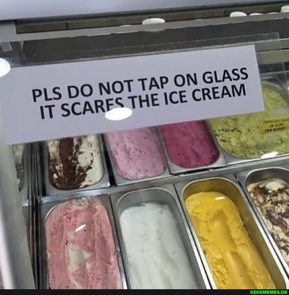 PLS DON
CARE
OT TAP THE
ON @LASS CREAM