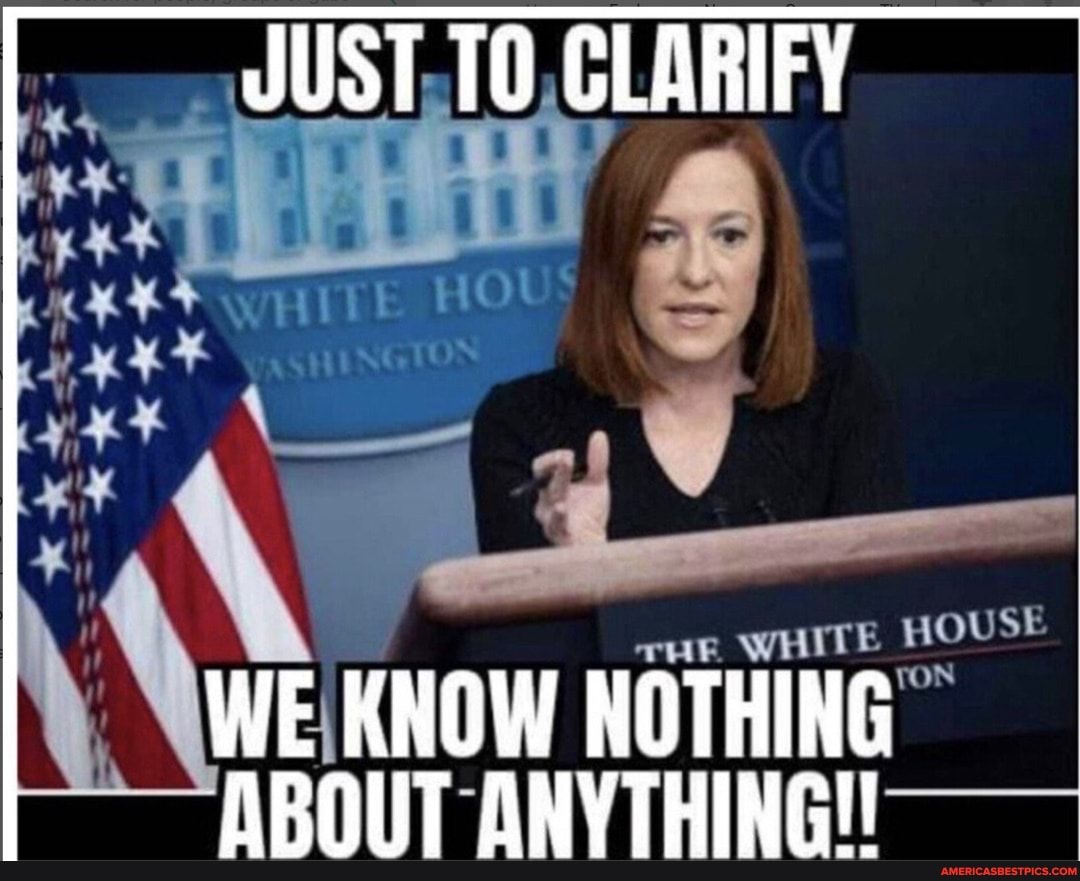 JUST,.T0
WHITE!
WHITE HOUSE
WE KNOW NOTHING ABOUT ANYTHING!!!