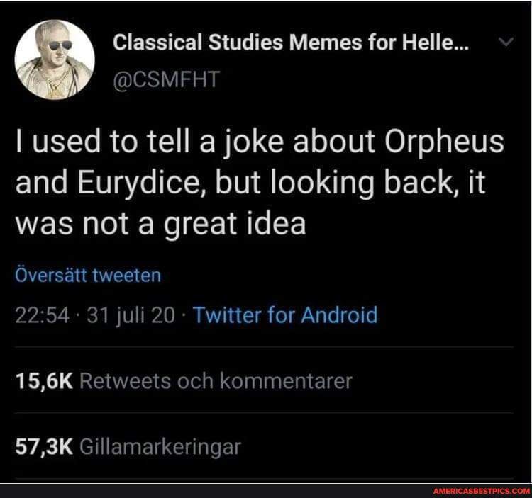 Classical Studies Memes for Helle...
I used to tell a joke about Orpheus and Eurydice, but looking back, it was not a great idea
Oversatt tweeten
2254 31 juli 20 - Twitter for Android
15,6K Retweets och kommentarer
57,3K Gillamarkeringar