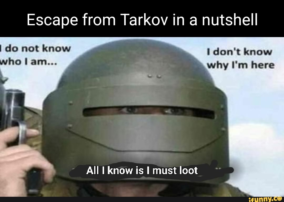 Escape from Tarkov in a nutshell do not know don't know ho am... why I ...