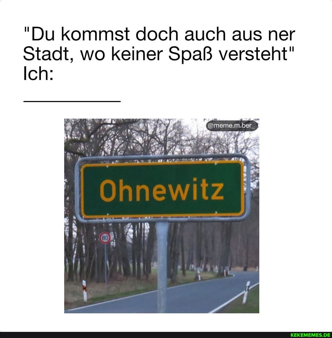"Du kommst doch auch aus ner
Stadt, wo keiner Spaß versteht"
Ich:
@meme.m.ber_