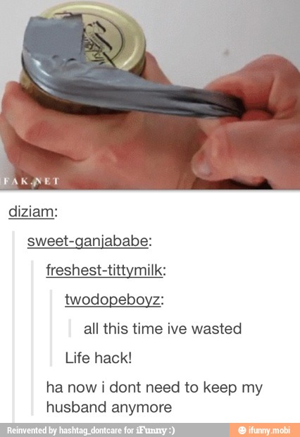 diziam:
sweet-ganjababe:
freshest-tittymilk:
twodopeboyz:
all this time ive wasted
Life hack!
ha now i dont need to keep my
husband anymore