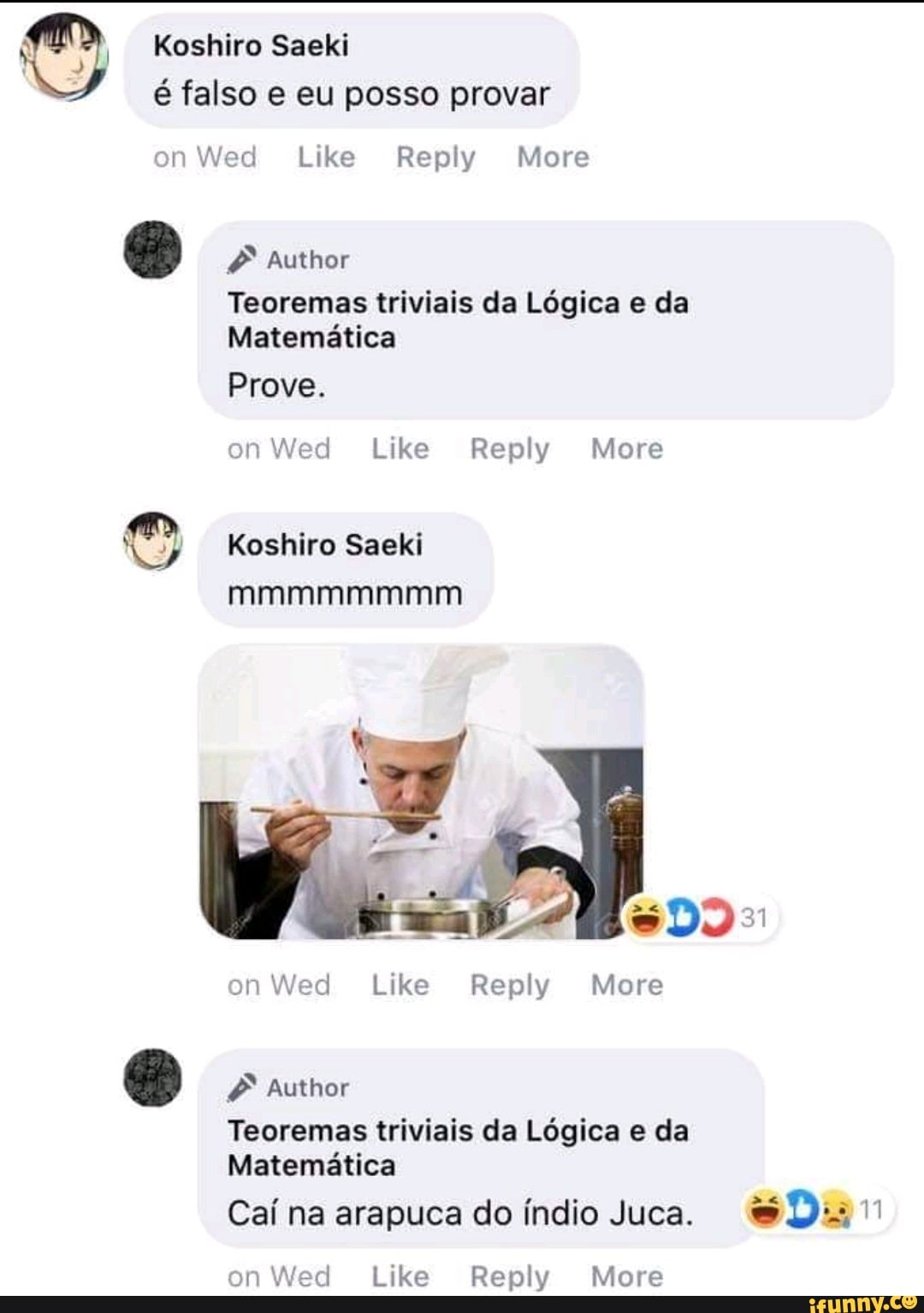 O Koshiro Saeki
é falso e eu posso provar
onWed Like Reply More
é
Da alelo
Teoremas triviais da Lógica e da
Matemática
on Wed Like Reply More
Koshiro Saeki
Teoremas triviais da Logica e da
Matematica
Caí na arapuca do índio Juca. Dur
on Wed Like Reply More