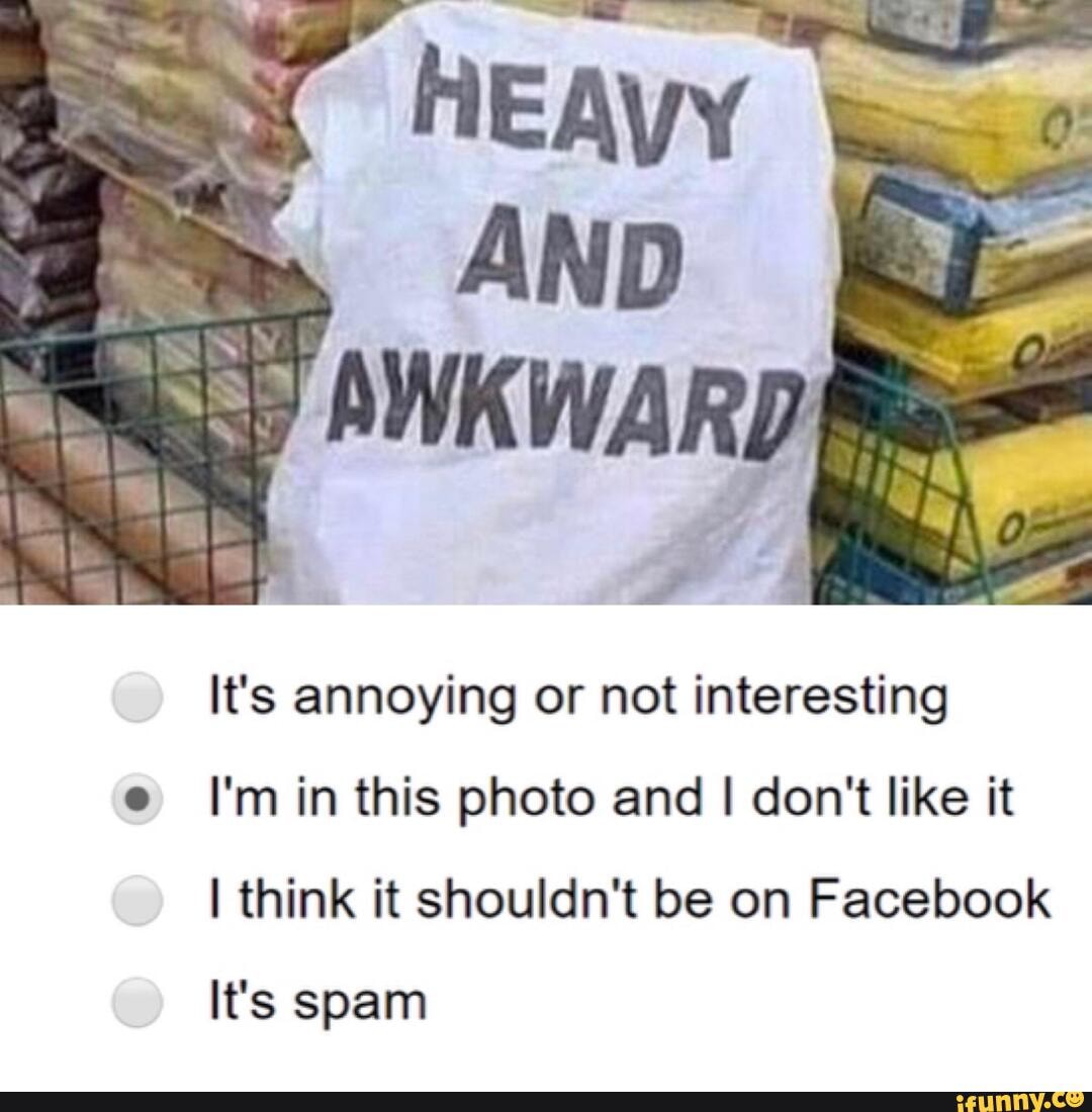 It's annoying or not interesting e I'm in this photo and I don't like ...