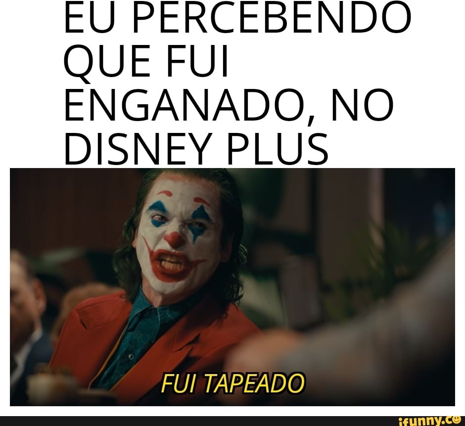 EU PERCEBENDO
QUE FUI ENGANA
DO, NO
DISNEY PLUS
FUI TAREADO